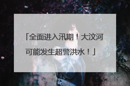 全面进入汛期！大汶河可能发生超警洪水！