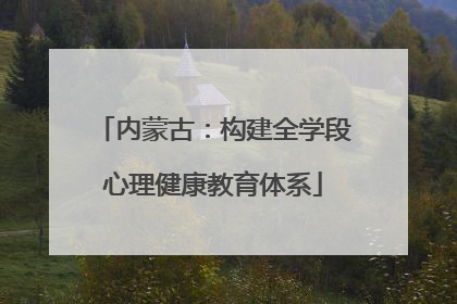 内蒙古：构建全学段心理健康教育体系