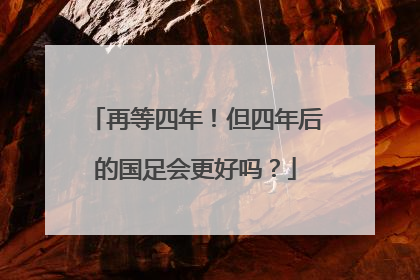 再等四年！但四年后的国足会更好吗？