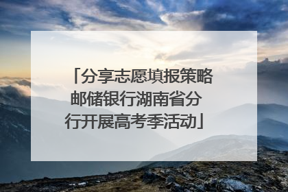 分享志愿填报策略 邮储银行湖南省分行开展高考季活动