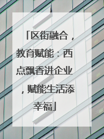 区街融合，教育赋能：西点飘香进企业，赋能生活添幸福