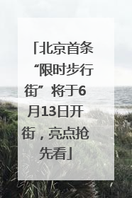 北京首条“限时步行街”将于6月13日开街，亮点抢先看