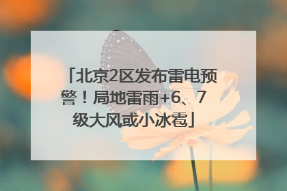 北京2区发布雷电预警！局地雷雨+6、7级大风或小冰雹