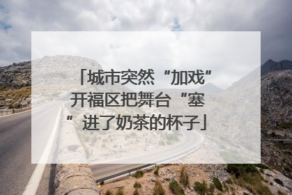 城市突然“加戏” 开福区把舞台“塞”进了奶茶的杯子