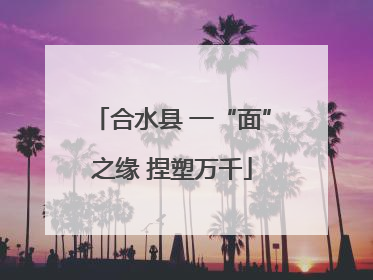 合水县 一“面”之缘 捏塑万千