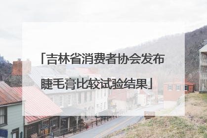 吉林省消费者协会发布睫毛膏比较试验结果
