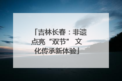 吉林长春：非遗点亮“双节” 文化传承新体验