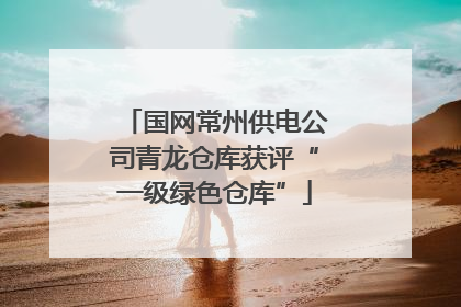 国网常州供电公司青龙仓库获评“一级绿色仓库”