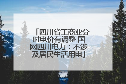 四川省工商业分时电价有调整 国网四川电力：不涉及居民生活用电