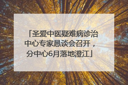 圣爱中医疑难病诊治中心专家恳谈会召开，分中心6月落地澄江