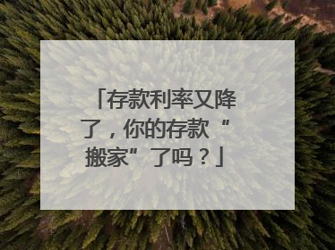 存款利率又降了，你的存款“搬家”了吗？