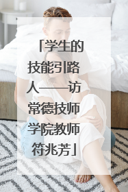学生的技能引路人——访常德技师学院教师符兆芳