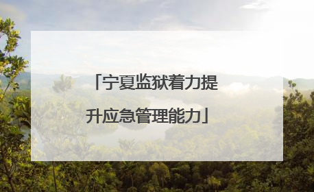 宁夏监狱着力提升应急管理能力