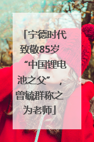 宁德时代致敬85岁“中国锂电池之父”，曾毓群称之为老师