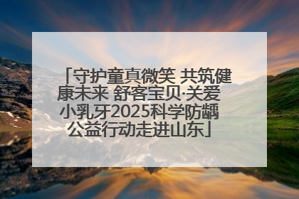 守护童真微笑 共筑健康未来 舒客宝贝·关爱小乳牙2025科学防龋公益行动走进山东