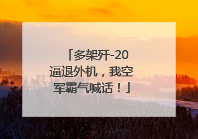 多架歼-20逼退外机，我空军霸气喊话！