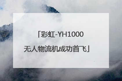 彩虹-YH1000无人物流机成功首飞