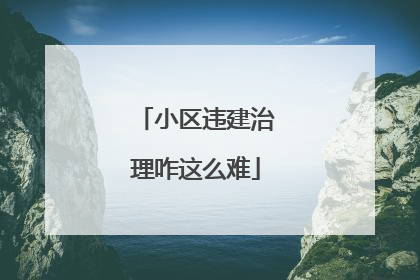 小区违建治理咋这么难