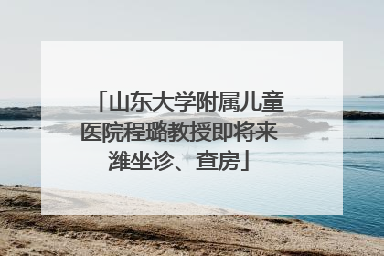 山东大学附属儿童医院程璐教授即将来潍坐诊、查房