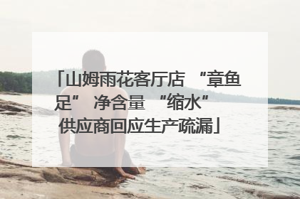 山姆雨花客厅店 “章鱼足” 净含量 “缩水” 供应商回应生产疏漏