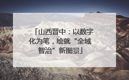 山西晋中：以数字化为笔，绘就“全域智治”新图景