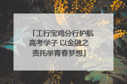 工行宝鸡分行护航高考学子 以金融之责托举青春梦想