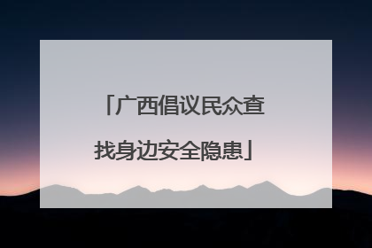 广西倡议民众查找身边安全隐患