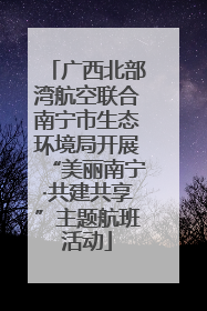 广西北部湾航空联合南宁市生态环境局开展“美丽南宁·共建共享”主题航班活动