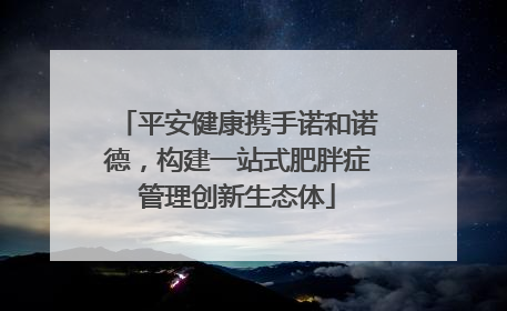 平安健康携手诺和诺德，构建一站式肥胖症管理创新生态体