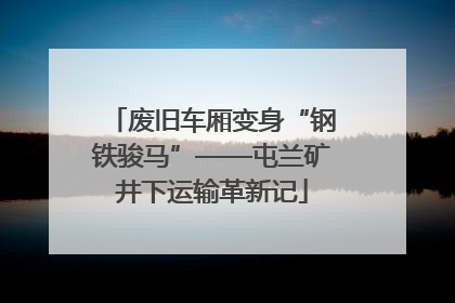 废旧车厢变身“钢铁骏马”——屯兰矿井下运输革新记