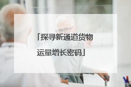 探寻新通道货物运量增长密码