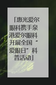 惠光爱尔眼科携手泉港爱尔眼科开展全国“爱眼日”科普活动