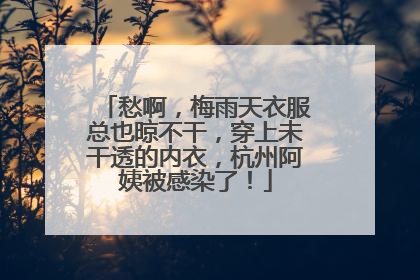 愁啊，梅雨天衣服总也晾不干，穿上未干透的内衣，杭州阿姨被感染了！