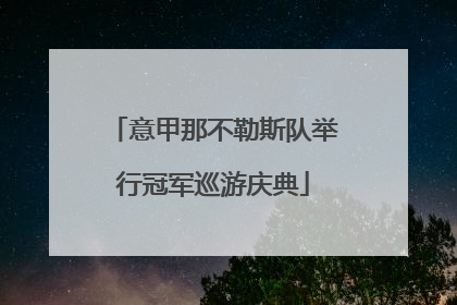 意甲那不勒斯队举行冠军巡游庆典