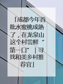 成都今年首批水蜜桃成熟了，在龙泉山这个村尝鲜“第一口”｜寻找和美乡村推荐官