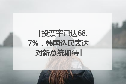 投票率已达68.7%，韩国选民表达对新总统期待