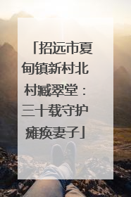 招远市夏甸镇新村北村臧翠堂：三十载守护瘫痪妻子