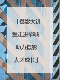 摄影大讲堂走进郓城 助力摄影人才成长