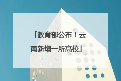 教育部公布！云南新增一所高校