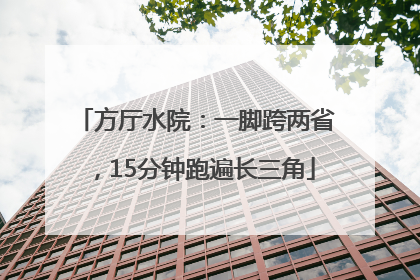 方厅水院：一脚跨两省，15分钟跑遍长三角