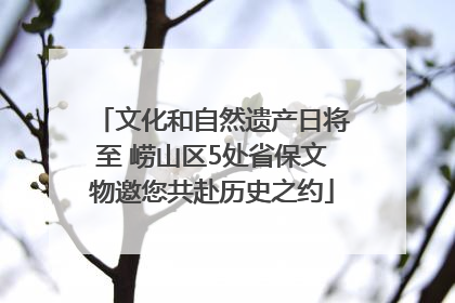 文化和自然遗产日将至 崂山区5处省保文物邀您共赴历史之约