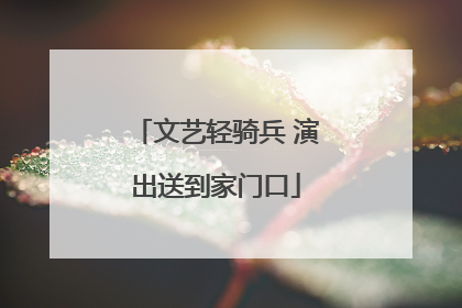 文艺轻骑兵 演出送到家门口