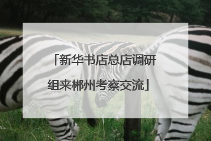 新华书店总店调研组来郴州考察交流