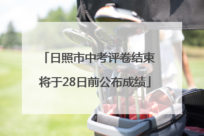 日照市中考评卷结束 将于28日前公布成绩