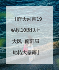 昨天河南19站现10级以上大风  南阳局地特大暴雨