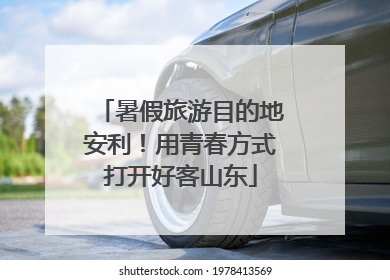 暑假旅游目的地安利！用青春方式打开好客山东