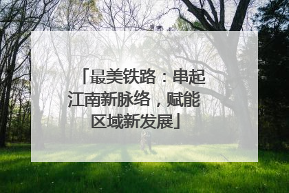 最美铁路：串起江南新脉络，赋能区域新发展