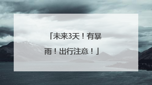 未来3天！有暴雨！出行注意！