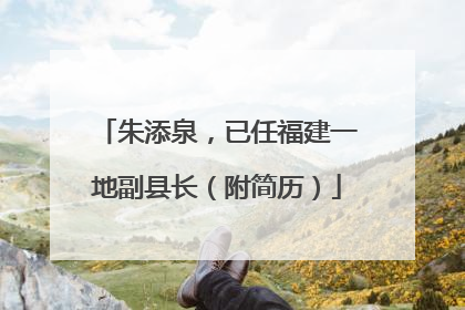 朱添泉，已任福建一地副县长（附简历）