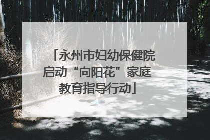 永州市妇幼保健院启动“向阳花”家庭教育指导行动